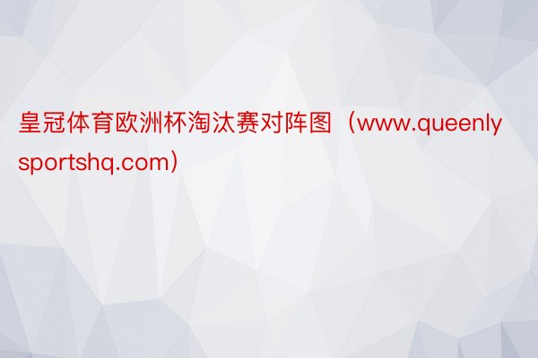 皇冠体育欧洲杯淘汰赛对阵图（www.queenlysportshq.com）